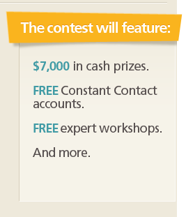 The contest will feature: $7,000 in cash prizes. FREE Constant Contact accounts. FREE expert workshops. And more.