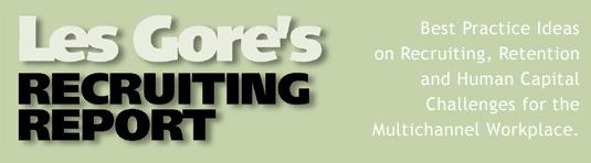Les Gore's Recruiting Report - Best Practice Ideas on Recruiting, Retention and Human Capital Challenges for the Multichannel Workplace