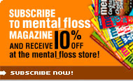 Subscribe to mental_floss magazine and receive 10% off at the mental_floss store!