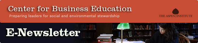 Aspen Institute Center For Business Education: Preparing leaders for social and environmental stewardship. E-newsletter
