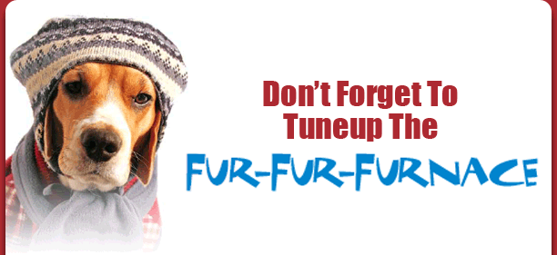 Don't forget to Tuneup the Fur-fur-furnace