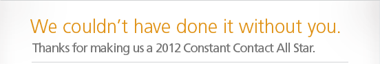We couldn't have done it without you. Thanks for making us a 2012 Constant Contact All Star.