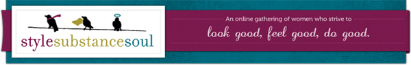 stylesubstancesoul | an online gathering of women who strive to look good, feel good, do good.