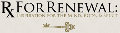 Rx For Renewal: Inspiration for the Mind, Body and Spirit