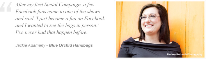 After my first Social Campaign, a few Facebook fans came to one of my shows and said, 'I just became a fan on Facebook and I wanted to see the bags in person.' I've never had that happen before.