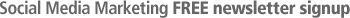 Social Media Marketing: FREE newsletter signup.